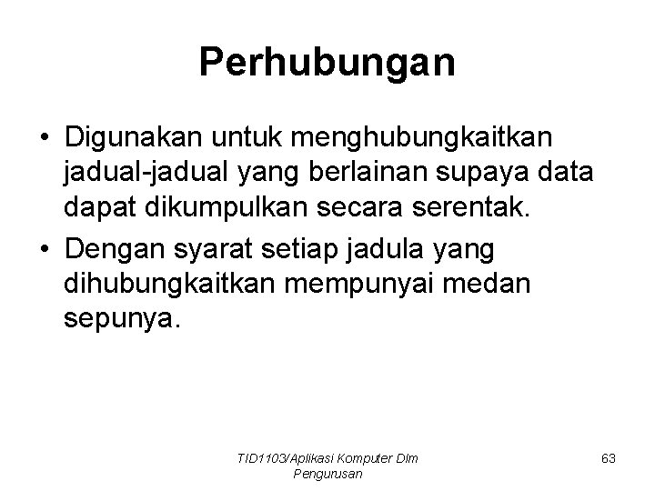 Perhubungan • Digunakan untuk menghubungkaitkan jadual-jadual yang berlainan supaya data dapat dikumpulkan secara serentak.