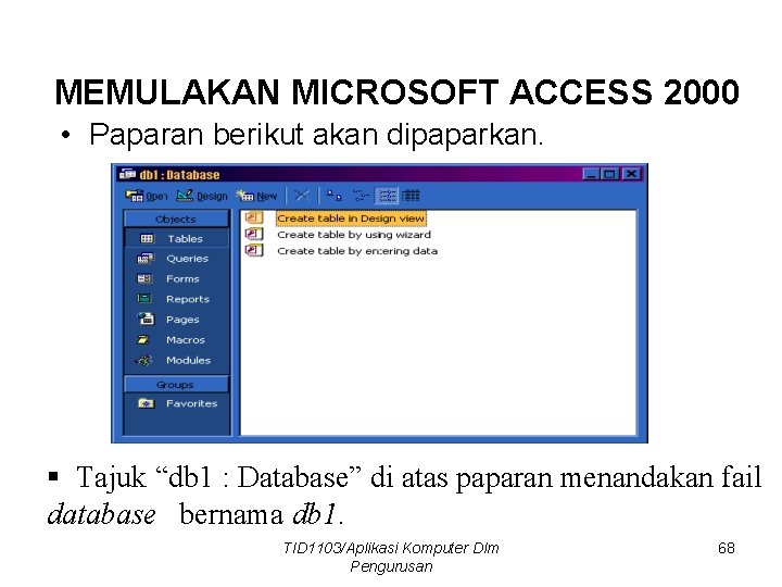 MEMULAKAN MICROSOFT ACCESS 2000 • Paparan berikut akan dipaparkan. § Tajuk “db 1 :