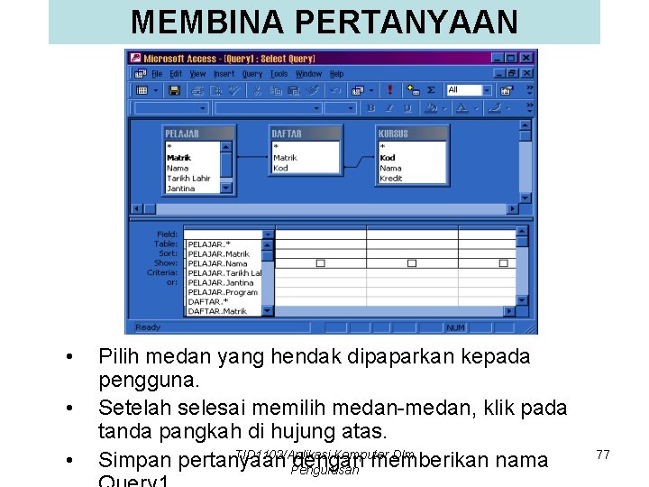 MEMBINA PERTANYAAN • • • Pilih medan yang hendak dipaparkan kepada pengguna. Setelah selesai