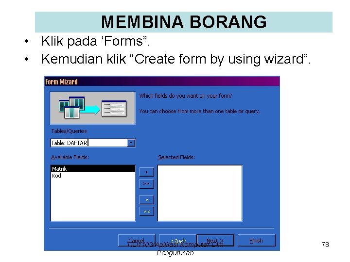 MEMBINA BORANG • Klik pada ‘Forms”. • Kemudian klik “Create form by using wizard”.