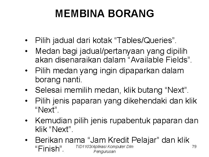 MEMBINA BORANG • Pilih jadual dari kotak “Tables/Queries”. • Medan bagi jadual/pertanyaan yang dipilih