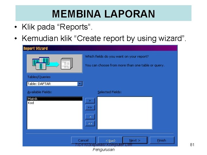 MEMBINA LAPORAN • Klik pada “Reports”. • Kemudian klik “Create report by using wizard”.
