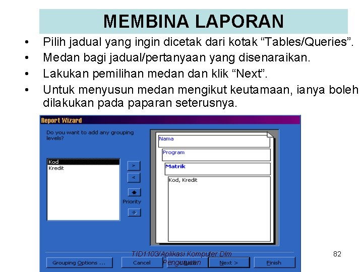 MEMBINA LAPORAN • • Pilih jadual yang ingin dicetak dari kotak “Tables/Queries”. Medan bagi