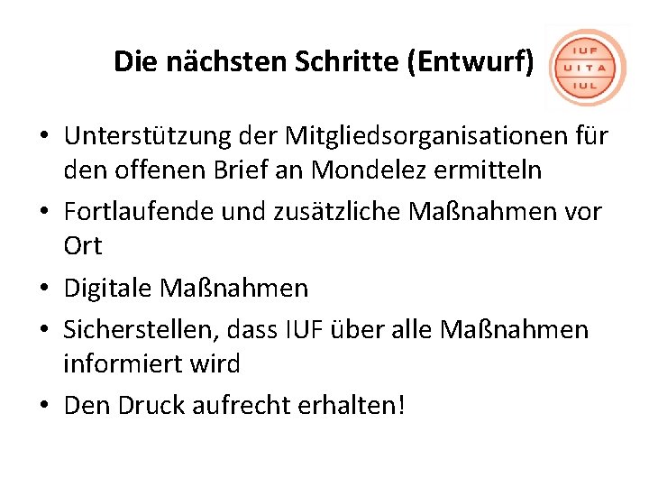 Die nächsten Schritte (Entwurf) • Unterstützung der Mitgliedsorganisationen für den offenen Brief an Mondelez