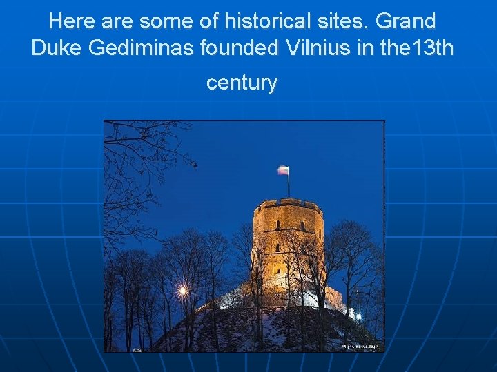 Here are some of historical sites. Grand Duke Gediminas founded Vilnius in the 13