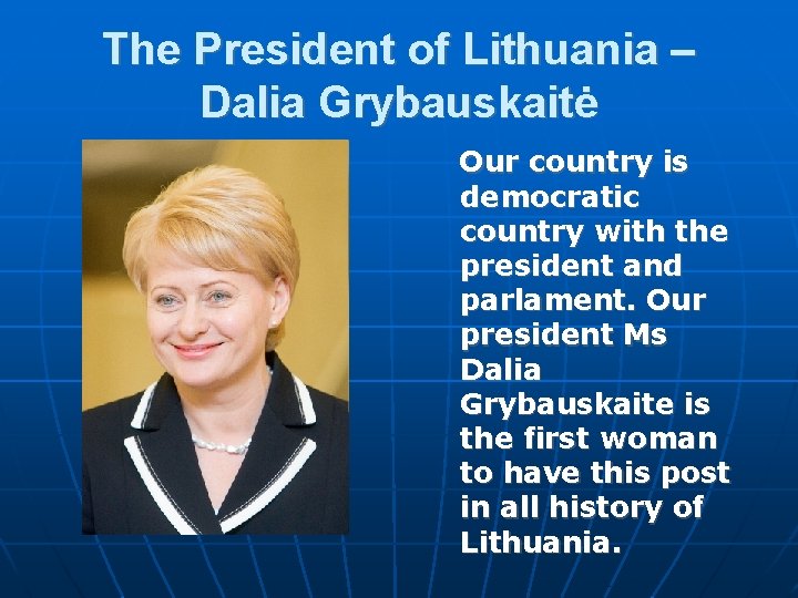 The President of Lithuania – Dalia Grybauskaitė Our country is democratic country with the