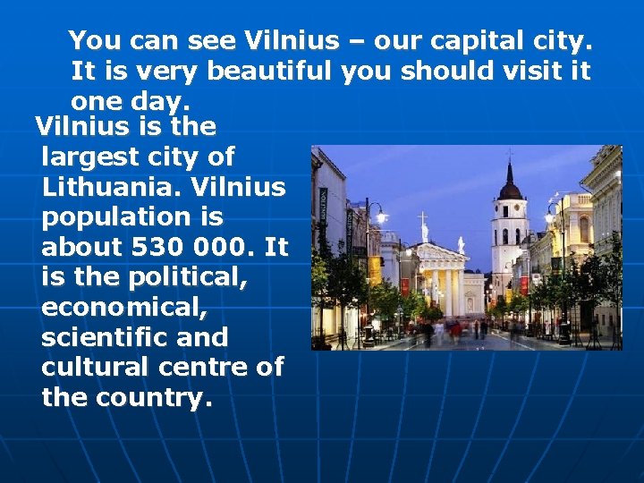 You can see Vilnius – our capital city. It is very beautiful you should