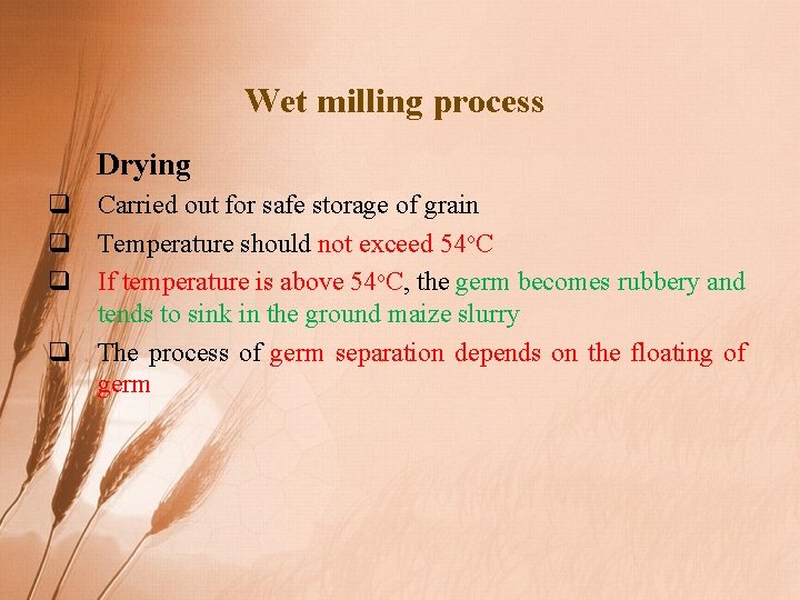 Wet milling process Drying q Carried out for safe storage of grain q Temperature