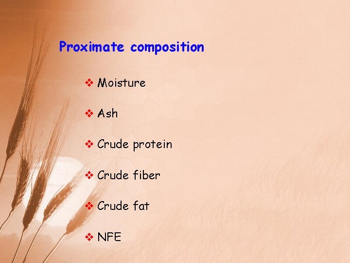 Proximate composition v Moisture v Ash v Crude protein v Crude fiber v Crude