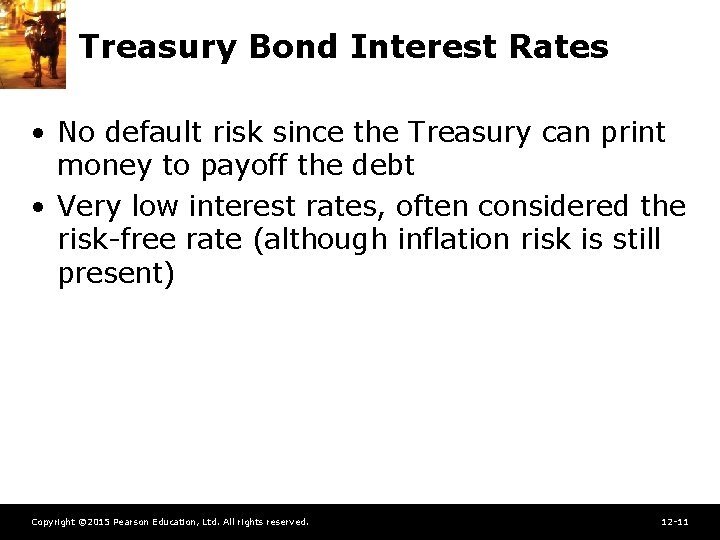 Treasury Bond Interest Rates • No default risk since the Treasury can print money