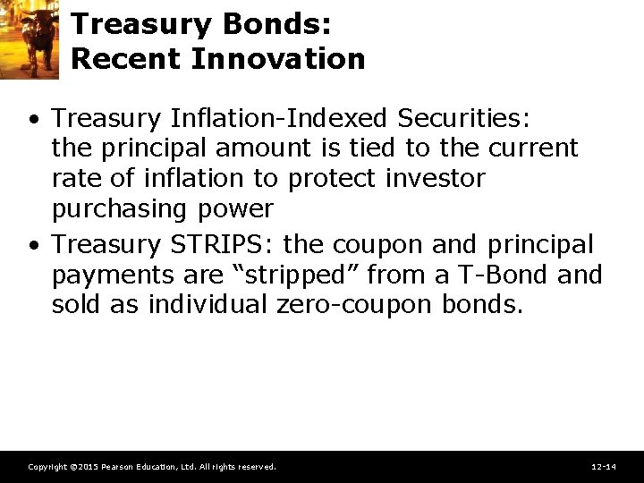 Treasury Bonds: Recent Innovation • Treasury Inflation-Indexed Securities: the principal amount is tied to