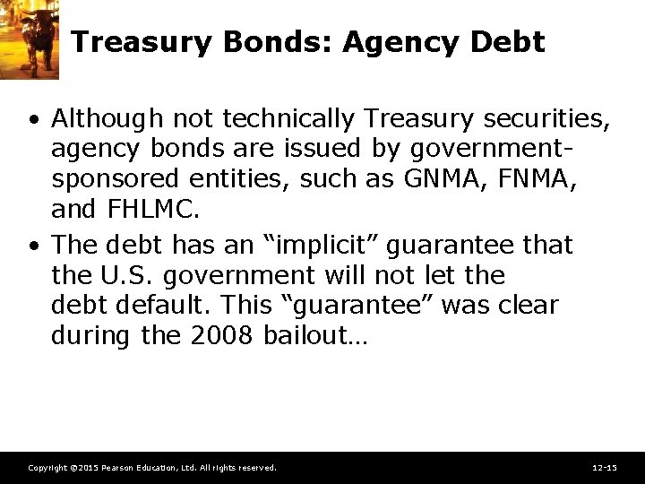 Treasury Bonds: Agency Debt • Although not technically Treasury securities, agency bonds are issued