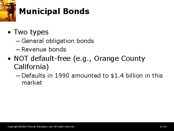 Municipal Bonds • Two types ─ General obligation bonds ─ Revenue bonds • NOT