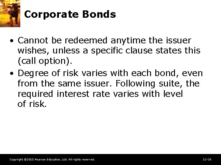 Corporate Bonds • Cannot be redeemed anytime the issuer wishes, unless a specific clause