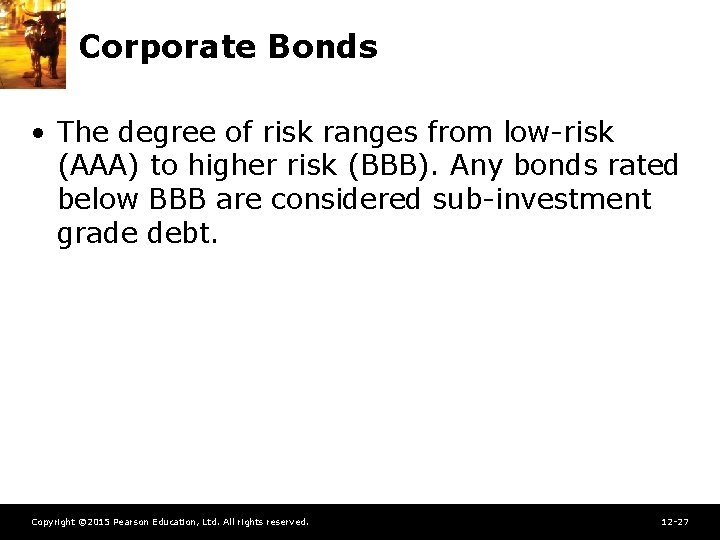 Corporate Bonds • The degree of risk ranges from low-risk (AAA) to higher risk