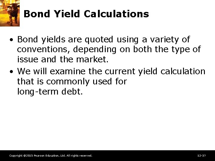Bond Yield Calculations • Bond yields are quoted using a variety of conventions, depending