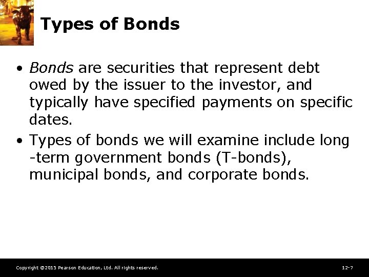 Types of Bonds • Bonds are securities that represent debt owed by the issuer