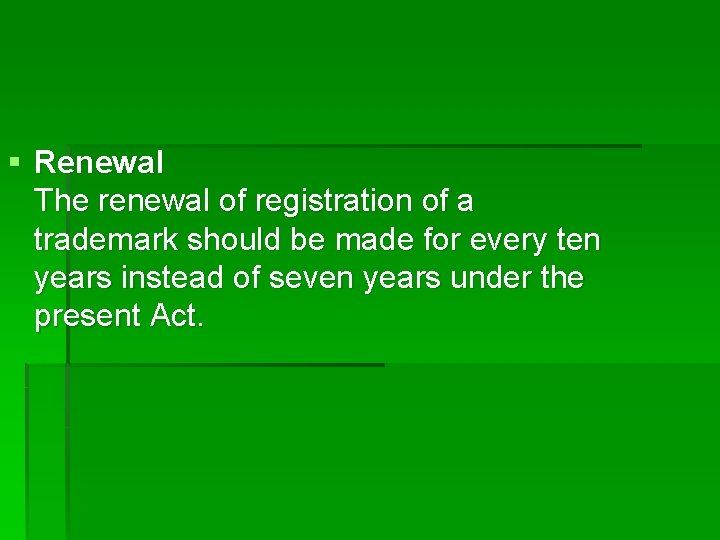 § Renewal The renewal of registration of a trademark should be made for every