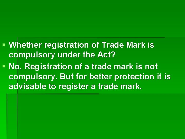 § Whether registration of Trade Mark is compulsory under the Act? § No. Registration