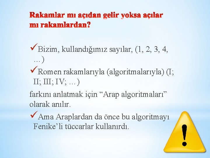 üBizim, kullandığımız sayılar, (1, 2, 3, 4, …) üRomen rakamlarıyla (algoritmalarıyla) (I; II; IV;