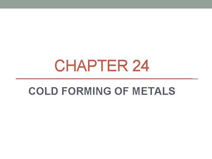 CHAPTER 24 COLD FORMING OF METALS 