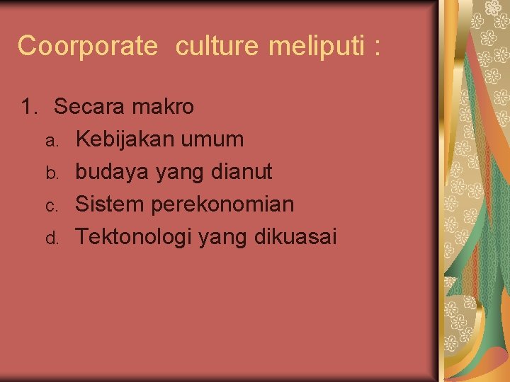 Coorporate culture meliputi : 1. Secara makro a. Kebijakan umum b. budaya yang dianut