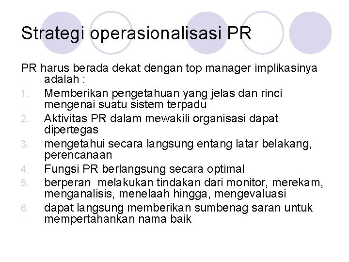 Strategi operasionalisasi PR PR harus berada dekat dengan top manager implikasinya adalah : 1.