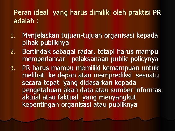 Peran ideal yang harus dimiliki oleh praktisi PR adalah : Menjelaskan tujuan-tujuan organisasi kepada