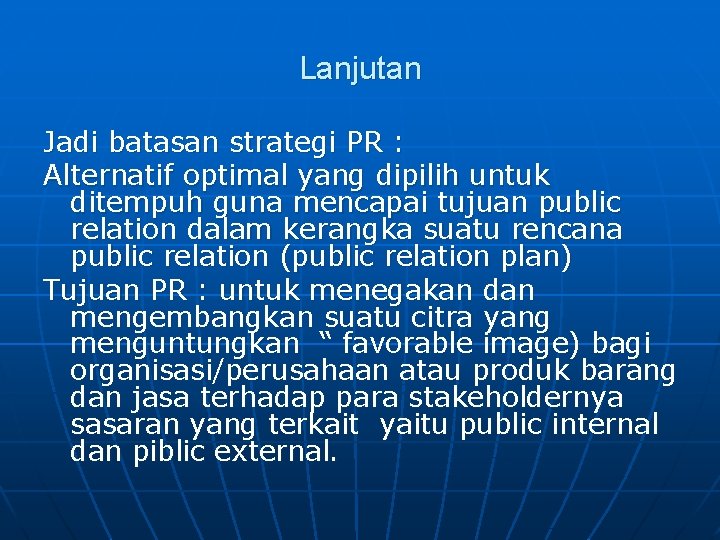 Lanjutan Jadi batasan strategi PR : Alternatif optimal yang dipilih untuk ditempuh guna mencapai