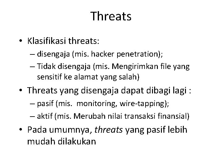 Threats • Klasifikasi threats: – disengaja (mis. hacker penetration); – Tidak disengaja (mis. Mengirimkan