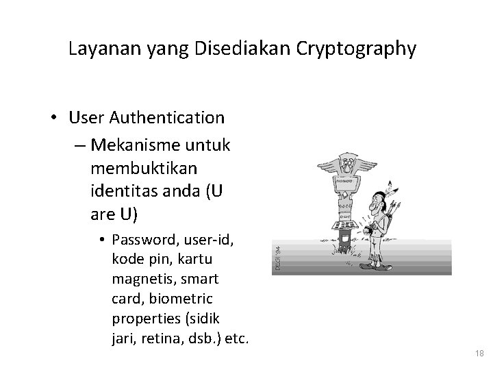 Layanan yang Disediakan Cryptography • User Authentication – Mekanisme untuk membuktikan identitas anda (U