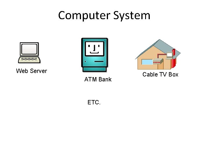 Computer System Web Server ATM Bank ETC. Cable TV Box 