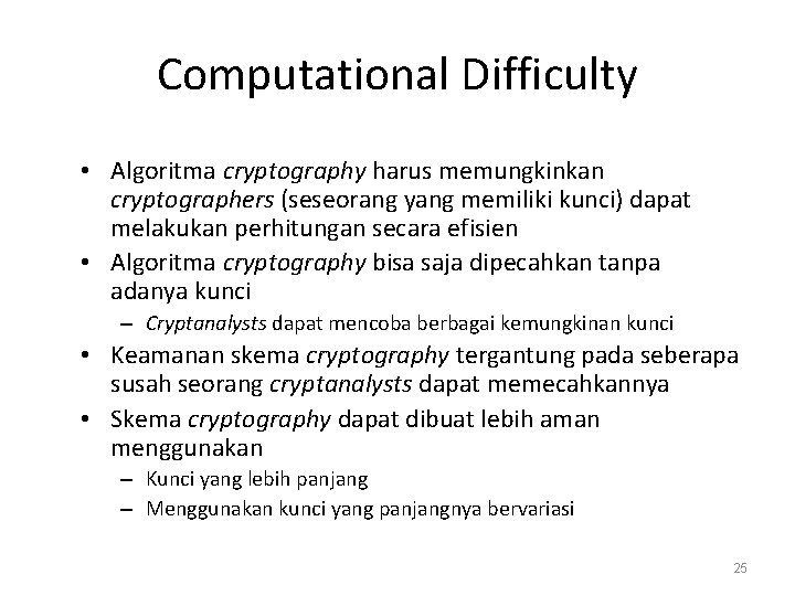 Computational Difficulty • Algoritma cryptography harus memungkinkan cryptographers (seseorang yang memiliki kunci) dapat melakukan