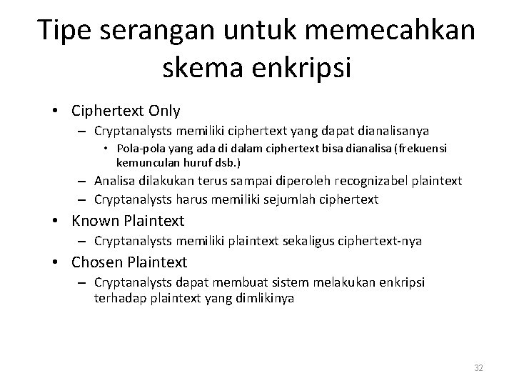 Tipe serangan untuk memecahkan skema enkripsi • Ciphertext Only – Cryptanalysts memiliki ciphertext yang