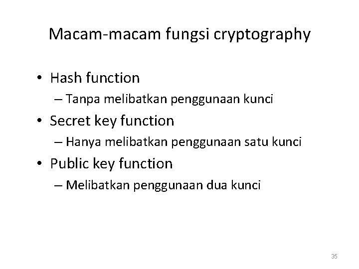 Macam-macam fungsi cryptography • Hash function – Tanpa melibatkan penggunaan kunci • Secret key