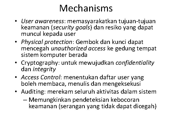 Mechanisms • User awareness: memasyarakatkan tujuan-tujuan keamanan (security goals) dan resiko yang dapat muncul