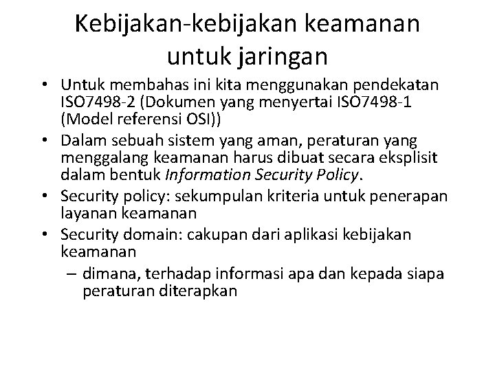 Kebijakan-kebijakan keamanan untuk jaringan • Untuk membahas ini kita menggunakan pendekatan ISO 7498 -2