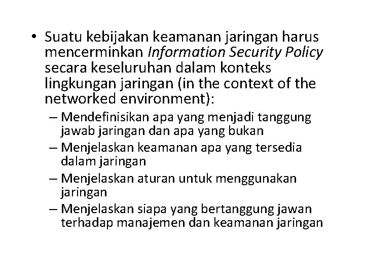  • Suatu kebijakan keamanan jaringan harus mencerminkan Information Security Policy secara keseluruhan dalam