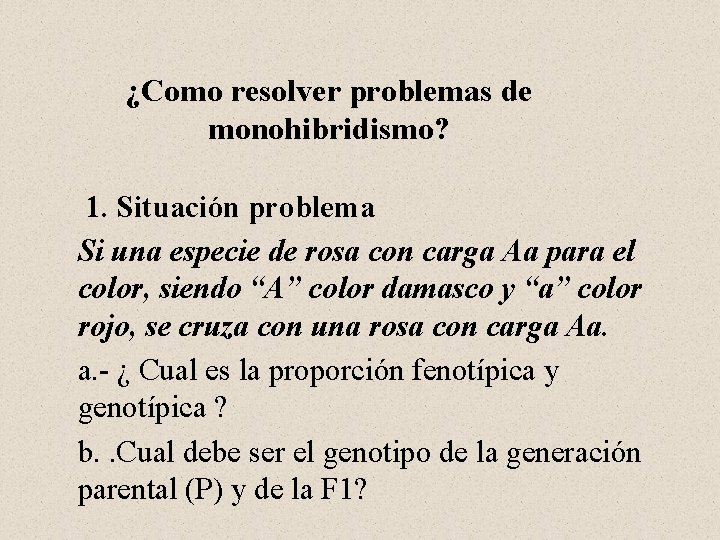 ¿Como resolver problemas de monohibridismo? 1. Situación problema Si una especie de rosa con