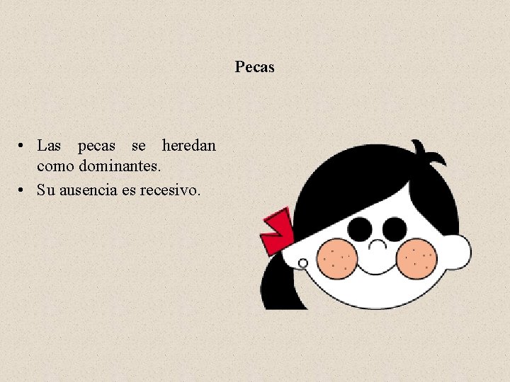 Pecas • Las pecas se heredan como dominantes. • Su ausencia es recesivo. 