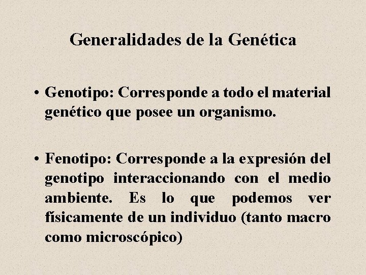 Generalidades de la Genética • Genotipo: Corresponde a todo el material genético que posee