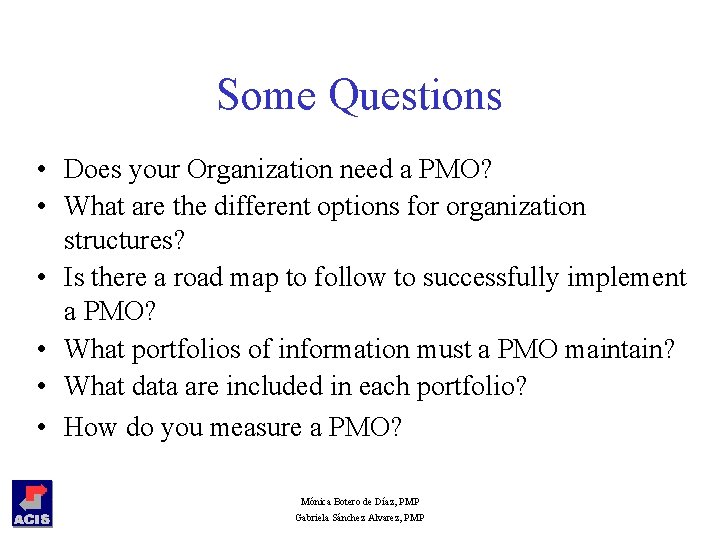 Some Questions • Does your Organization need a PMO? • What are the different