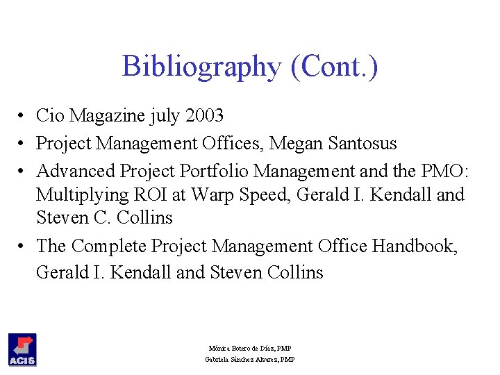 Bibliography (Cont. ) • Cio Magazine july 2003 • Project Management Offices, Megan Santosus