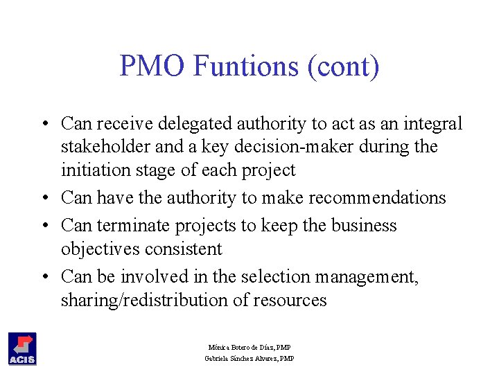 PMO Funtions (cont) • Can receive delegated authority to act as an integral stakeholder