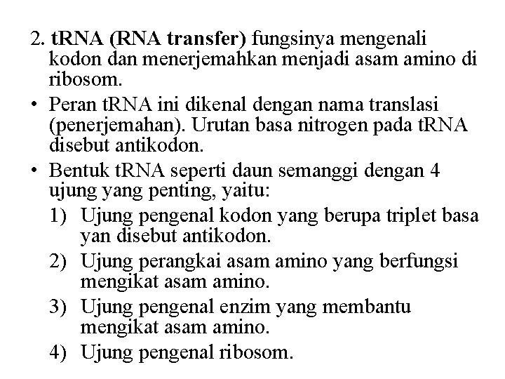 2. t. RNA (RNA transfer) fungsinya mengenali kodon dan menerjemahkan menjadi asam amino di