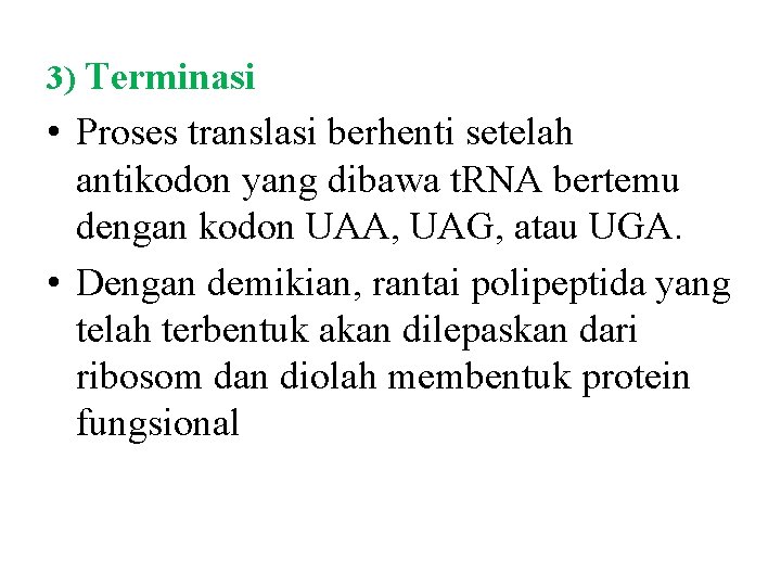 3) Terminasi • Proses translasi berhenti setelah antikodon yang dibawa t. RNA bertemu dengan