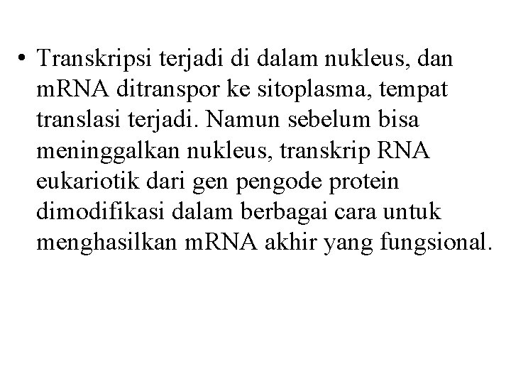  • Transkripsi terjadi di dalam nukleus, dan m. RNA ditranspor ke sitoplasma, tempat