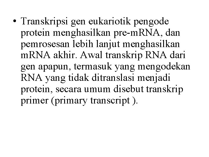  • Transkripsi gen eukariotik pengode protein menghasilkan pre-m. RNA, dan pemrosesan lebih lanjut