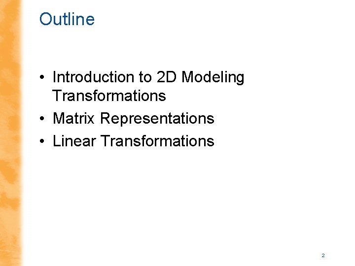 Outline • Introduction to 2 D Modeling Transformations • Matrix Representations • Linear Transformations