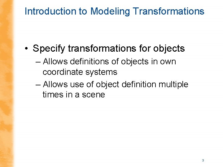 Introduction to Modeling Transformations • Specify transformations for objects – Allows definitions of objects